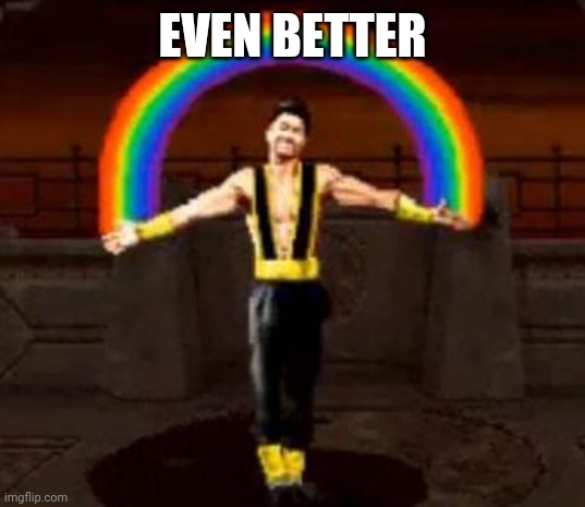 Shang Tsung Friendship | EVEN BETTER | image tagged in shang tsung friendship | made w/ Imgflip meme maker