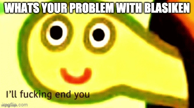Angry Turtle | WHATS YOUR PROBLEM WITH BLASIKEN | image tagged in angry turtle | made w/ Imgflip meme maker