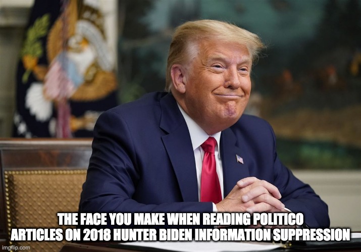 Trump laughs again rohb/rupe | THE FACE YOU MAKE WHEN READING POLITICO ARTICLES ON 2018 HUNTER BIDEN INFORMATION SUPPRESSION | image tagged in donald trump,hunter biden | made w/ Imgflip meme maker