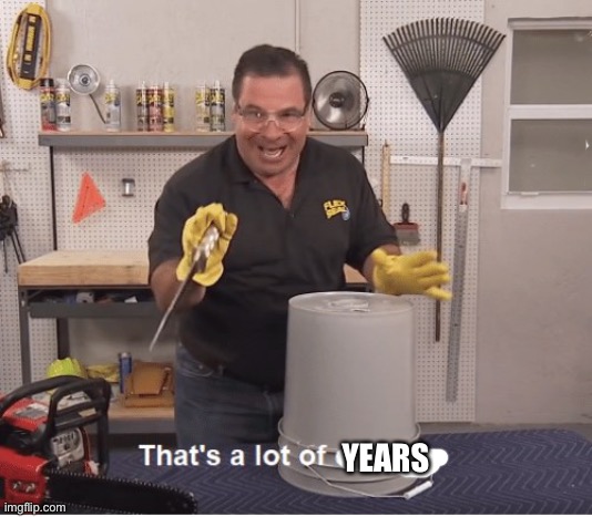 thats a lot of damage | YEARS | image tagged in thats a lot of damage | made w/ Imgflip meme maker