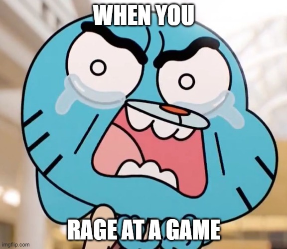 r a g e | WHEN YOU; RAGE AT A GAME | image tagged in gumball pure rage face,rage | made w/ Imgflip meme maker