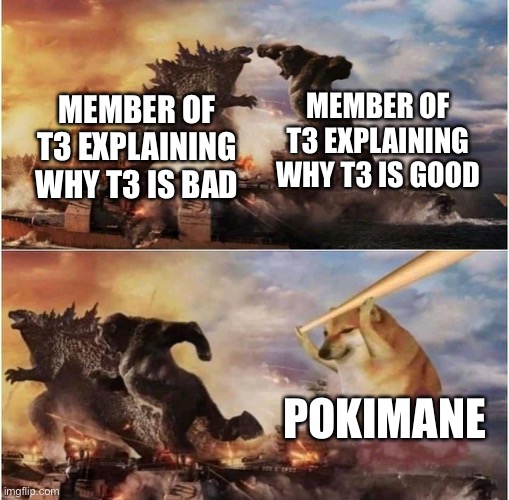 pokimane | MEMBER OF T3 EXPLAINING WHY T3 IS GOOD; MEMBER OF T3 EXPLAINING WHY T3 IS BAD; POKIMANE | image tagged in kong godzilla doge,funny,gifs,memes,dogs,animals | made w/ Imgflip meme maker