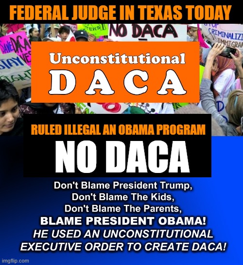Judge ruled in favor of Texas & eight other conservative states that sued to halt DACA |  FEDERAL JUDGE IN TEXAS TODAY; NO DACA; RULED ILLEGAL AN OBAMA PROGRAM | image tagged in politics,daca,the constitution,democrats,unconstitutional | made w/ Imgflip meme maker