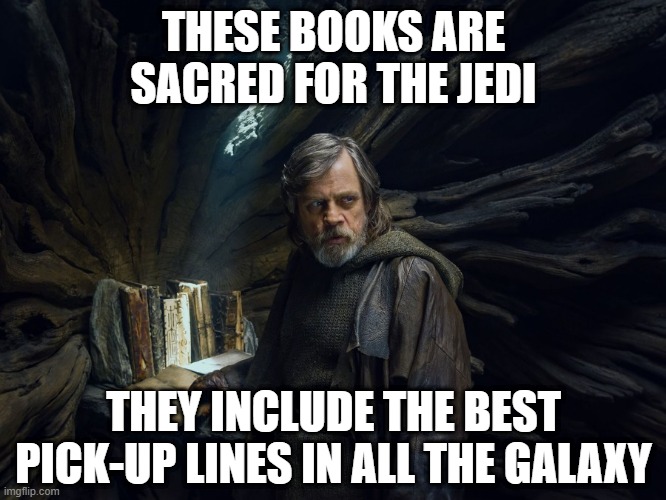 So Much for No Attachment | THESE BOOKS ARE SACRED FOR THE JEDI; THEY INCLUDE THE BEST PICK-UP LINES IN ALL THE GALAXY | image tagged in star wars | made w/ Imgflip meme maker