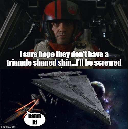 3 Sides of Death | I sure hope they don't have a triangle shaped ship...I'll be screwed; Damn it! | image tagged in last jedi intro | made w/ Imgflip meme maker