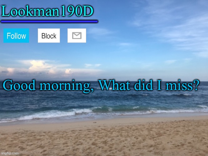 Lookman190D I took a picture myself announcement template | Good morning, What did I miss? | image tagged in lookman190d i took a picture myself announcement template | made w/ Imgflip meme maker