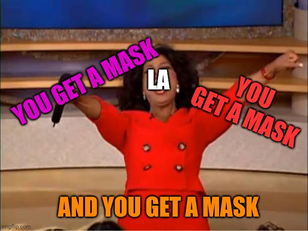 Oprah You Get A | YOU GET A MASK; LA; YOU GET A MASK; AND YOU GET A MASK | image tagged in memes,oprah you get a | made w/ Imgflip meme maker