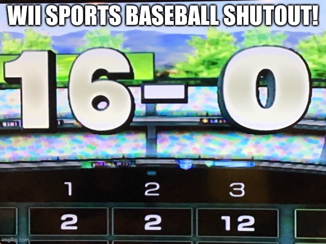 WII SPORTS BASEBALL SHUTOUT! | image tagged in cool,memes,are,fun,to,make | made w/ Imgflip meme maker