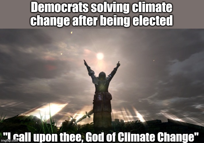 Magically fixing climate change | Democrats solving climate change after being elected; "I call upon thee, God of Climate Change" | image tagged in praise the sun | made w/ Imgflip meme maker