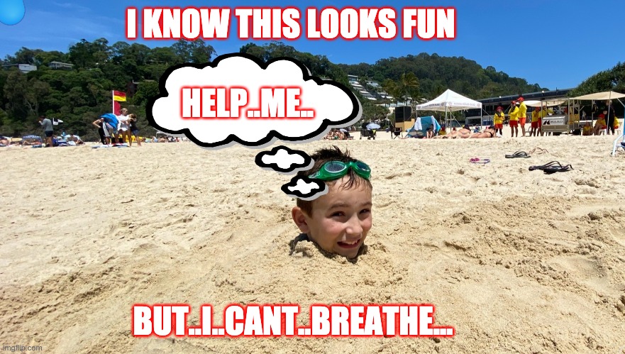 HELP ME... | I KNOW THIS LOOKS FUN; HELP..ME.. BUT..I..CANT..BREATHE... | image tagged in memes | made w/ Imgflip meme maker