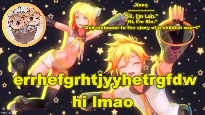 Len and Rin temp | errhefgrhtjyyhetrgfdw; hi lmao | image tagged in len and rin temp | made w/ Imgflip meme maker