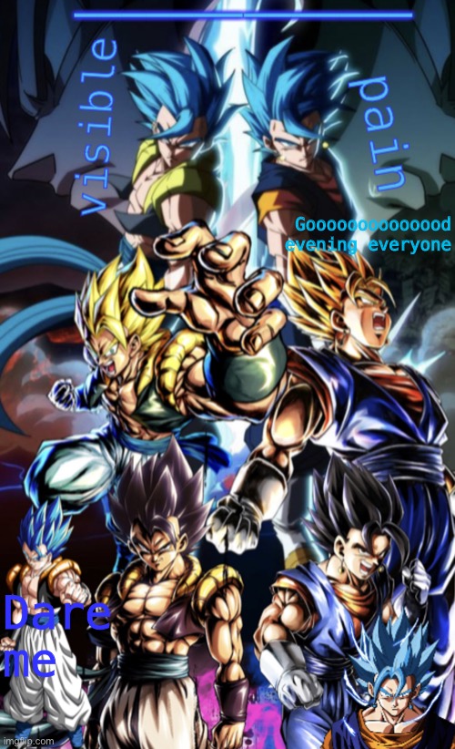 Gogeta/Vegito template | Goooooooooooood evening everyone; Dare me | image tagged in gogeta/vegito template | made w/ Imgflip meme maker