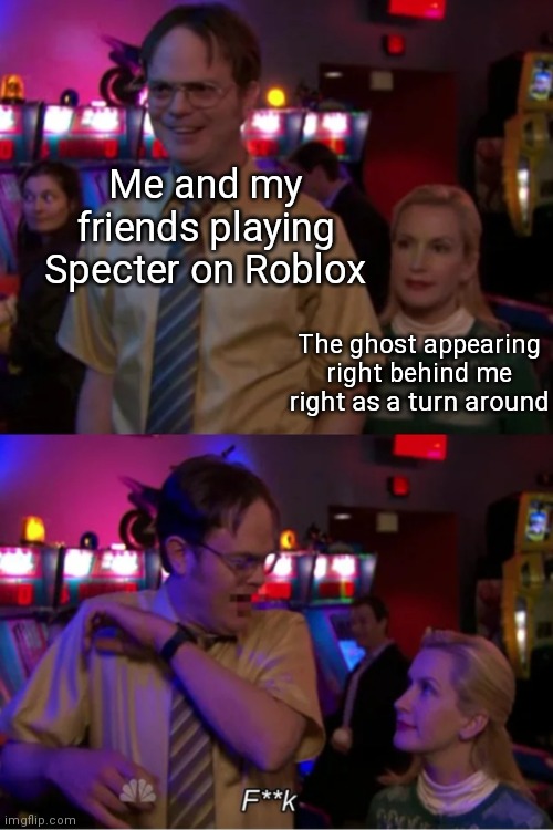 I lowkey actually screamed | Me and my friends playing Specter on Roblox; The ghost appearing right behind me right as a turn around | image tagged in angela scares dwight | made w/ Imgflip meme maker