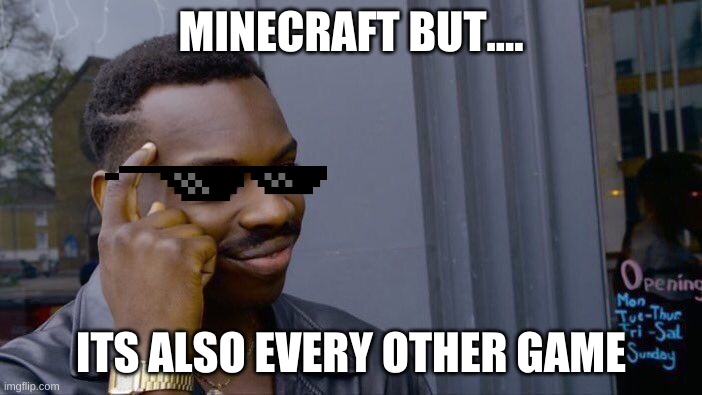 think bout it with chug life man lol | MINECRAFT BUT.... ITS ALSO EVERY OTHER GAME | image tagged in memes,roll safe think about it | made w/ Imgflip meme maker