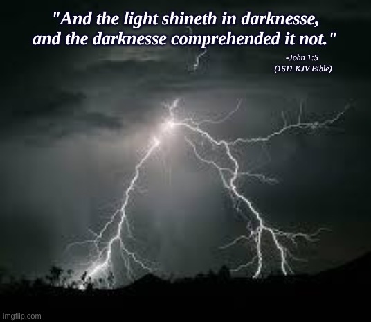 Lightning_strikes | "And the light shineth in darknesse, and the darknesse comprehended it not."; -John 1:5 
(1611 KJV Bible) | image tagged in lightning_strikes | made w/ Imgflip meme maker