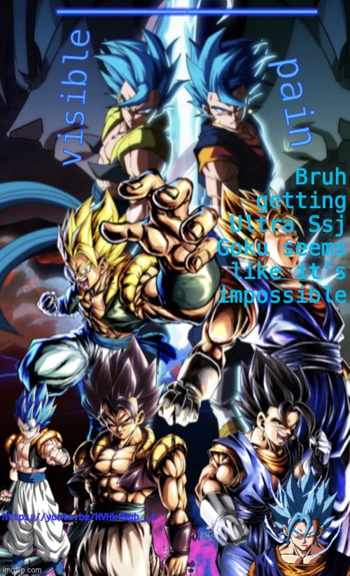 Gogeta/Vegito template | Bruh getting Ultra Ssj Goku seems like it’s impossible; https://youtu.be/HVHkfNgb__4 | image tagged in gogeta/vegito template | made w/ Imgflip meme maker