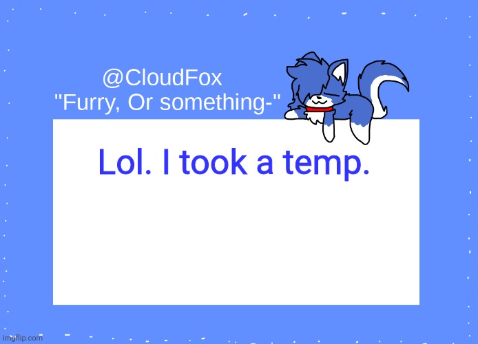 The Foxo Temp | Lol. I took a temp. | image tagged in the foxo temp | made w/ Imgflip meme maker