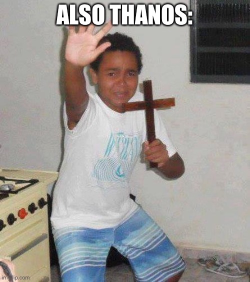 kid with cross | ALSO THANOS: | image tagged in kid with cross | made w/ Imgflip meme maker