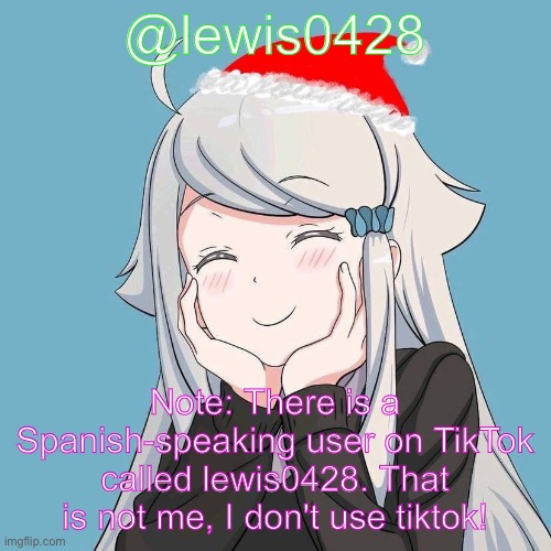 lewis0428 initial announcement temp | @lewis0428; Note: There is a Spanish-speaking user on TikTok called lewis0428. That is not me, I don't use tiktok! | made w/ Imgflip meme maker