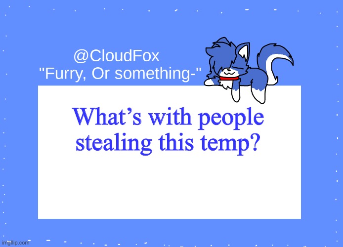 The Foxo Temp | What’s with people stealing this temp? | image tagged in the foxo temp | made w/ Imgflip meme maker