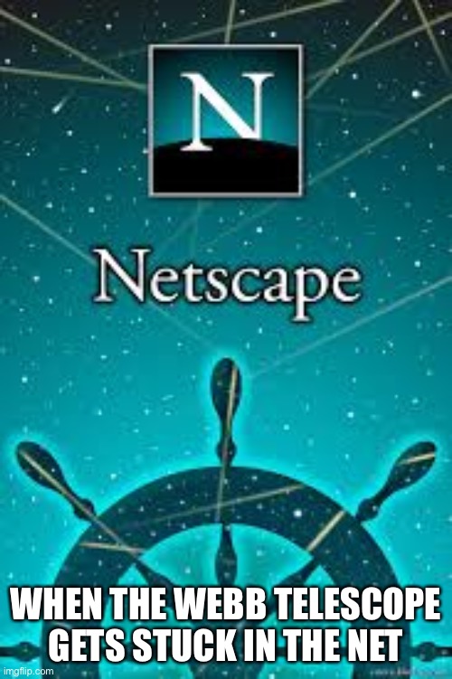 Netscape | WHEN THE WEBB TELESCOPE GETS STUCK IN THE NET | image tagged in telescope,nasa,spacex,internet,microsoft,apple | made w/ Imgflip meme maker