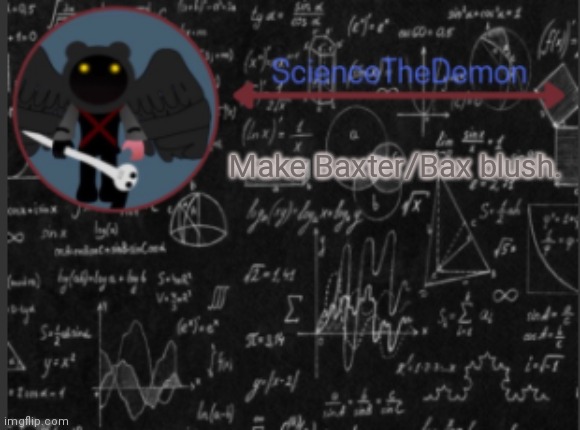Science's template for scientists | Make Baxter/Bax blush. | image tagged in science's template for scientists | made w/ Imgflip meme maker