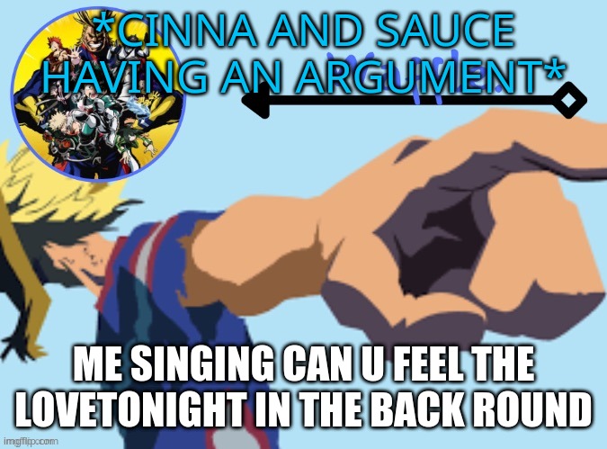 MHA temp 2 waffle | *CINNA AND SAUCE HAVING AN ARGUMENT*; ME SINGING CAN U FEEL THE LOVETONIGHT IN THE BACK ROUND | image tagged in mha temp 2 waffle | made w/ Imgflip meme maker