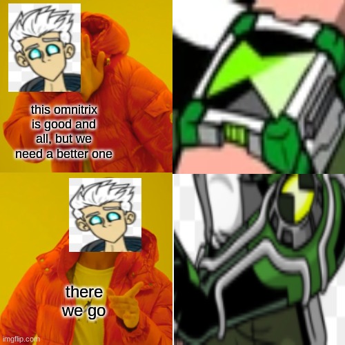 this omnitrix is good and all, but we need a better one; there we go | image tagged in 5YL | made w/ Imgflip meme maker