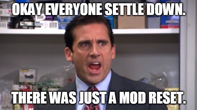 I was just filtering out the inactive and "possessed" mods. If you want your position back, tell me. | OKAY EVERYONE SETTLE DOWN. THERE WAS JUST A MOD RESET. | image tagged in the office bankruptcy | made w/ Imgflip meme maker