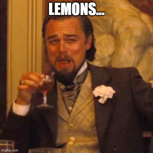 lemons | LEMONS... | image tagged in memes,laughing leo | made w/ Imgflip meme maker