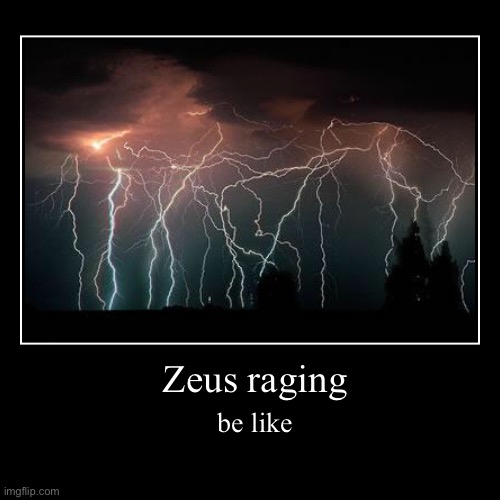 Lightning Rage | Zeus raging | be like | image tagged in funny,demotivationals,memes,zeus,rage | made w/ Imgflip demotivational maker
