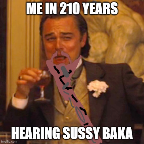 Laughing Leo Meme | ME IN 210 YEARS; HEARING SUSSY BAKA | image tagged in memes,laughing leo | made w/ Imgflip meme maker