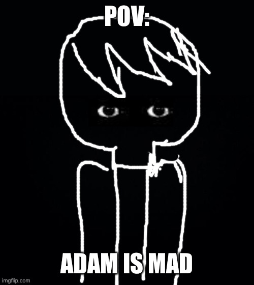 Red: Woah Adam you kinda look like dream- | POV:; ADAM IS MAD | image tagged in adam is mad | made w/ Imgflip meme maker