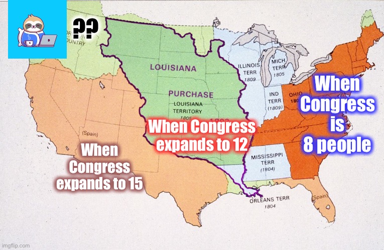 Louisiana Purchase: We're Halfway There | ?? When Congress is 8 people; When Congress expands to 12; When Congress expands to 15 | image tagged in louisiana purchase we're halfway there | made w/ Imgflip meme maker