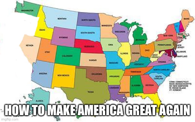 Yes |  HOW TO MAKE AMERICA GREAT AGAIN | image tagged in usa map,usa,maga,california,trump | made w/ Imgflip meme maker
