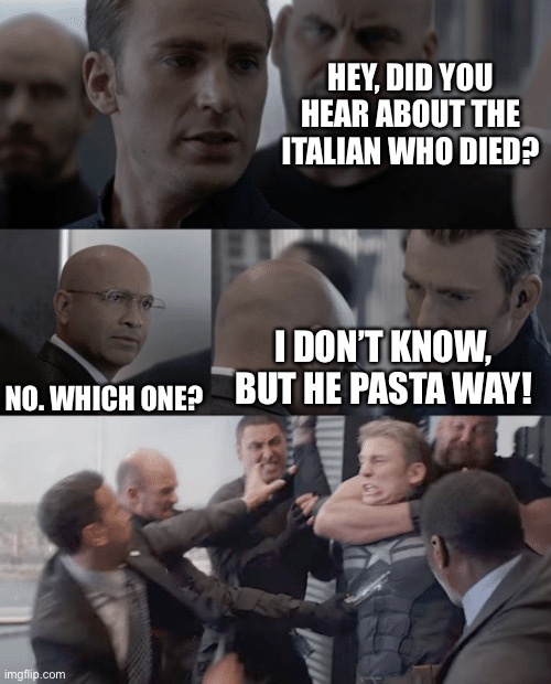 bad pun | HEY, DID YOU HEAR ABOUT THE ITALIAN WHO DIED? I DON’T KNOW, BUT HE PASTA WAY! NO. WHICH ONE? | image tagged in captain america elevator | made w/ Imgflip meme maker