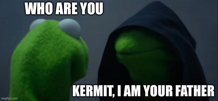 Kermit goes into the cave | WHO ARE YOU; KERMIT, I AM YOUR FATHER | image tagged in memes,evil kermit | made w/ Imgflip meme maker