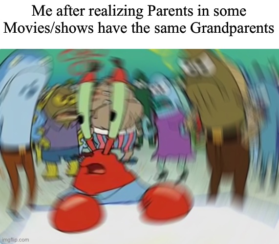 Wait… | Me after realizing Parents in some Movies/shows have the same Grandparents | image tagged in memes,mr krabs blur meme | made w/ Imgflip meme maker