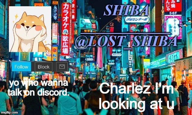 k | Charlez I'm looking at u; yo who wanna talk on discord. | image tagged in lost_shiba announcement template | made w/ Imgflip meme maker