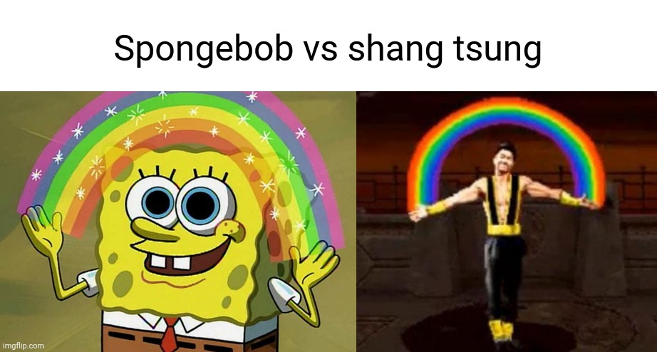 Y'all just didn't know. | Spongebob vs shang tsung | image tagged in memes,imagination spongebob,shang tsung friendship | made w/ Imgflip meme maker