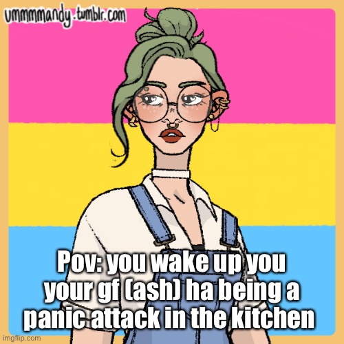 Also can someone tell me how to get mod | Pov: you wake up you your gf (ash) ha being a panic attack in the kitchen | image tagged in bean oc ash | made w/ Imgflip meme maker