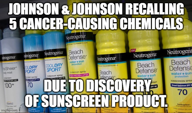 JOHNSON & JOHNSON RECALLING 5 CANCER-CAUSING CHEMICALS; DUE TO DISCOVERY OF SUNSCREEN PRODUCT. | image tagged in johnson,sunscreen,recall,johnson and johnson | made w/ Imgflip meme maker