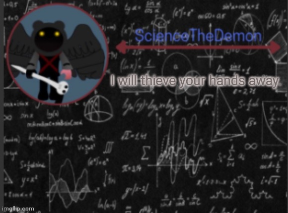 Science's template for scientists | I will thieve your hands away. | image tagged in science's template for scientists | made w/ Imgflip meme maker