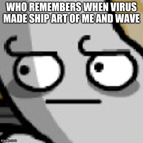 Gabriel Barsch bruh | WHO REMEMBERS WHEN VIRUS MADE SHIP ART OF ME AND WAVE | image tagged in gabriel barsch bruh | made w/ Imgflip meme maker