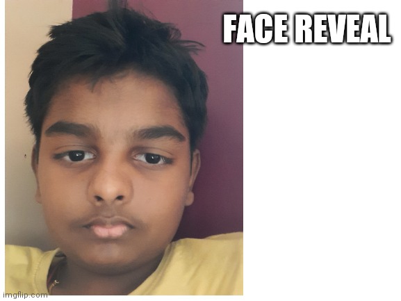 Face reveal | FACE REVEAL | image tagged in face reveal | made w/ Imgflip meme maker