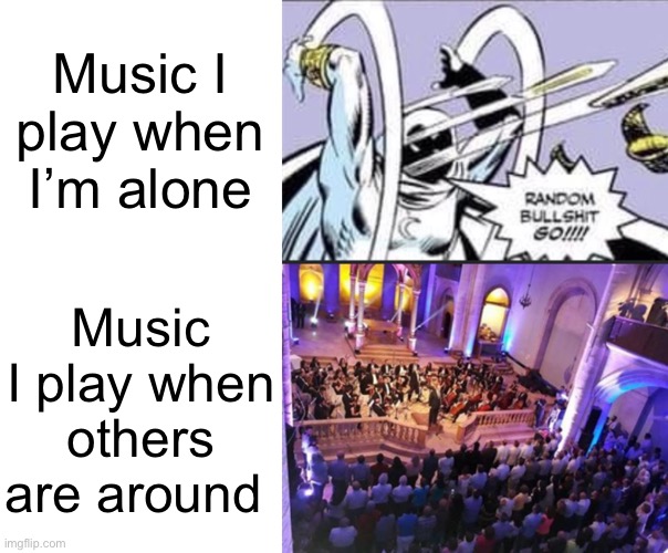 Music I play when I’m alone; Music I play when others are around | image tagged in memes,blank transparent square,random bullshit go,aleppo orchestra concert summer 2017,music,concert | made w/ Imgflip meme maker