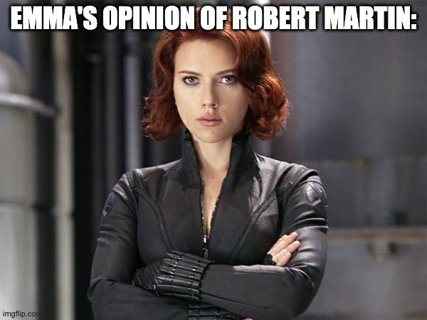 Black Widow - Not Impressed | EMMA'S OPINION OF ROBERT MARTIN: | image tagged in black widow - not impressed | made w/ Imgflip meme maker