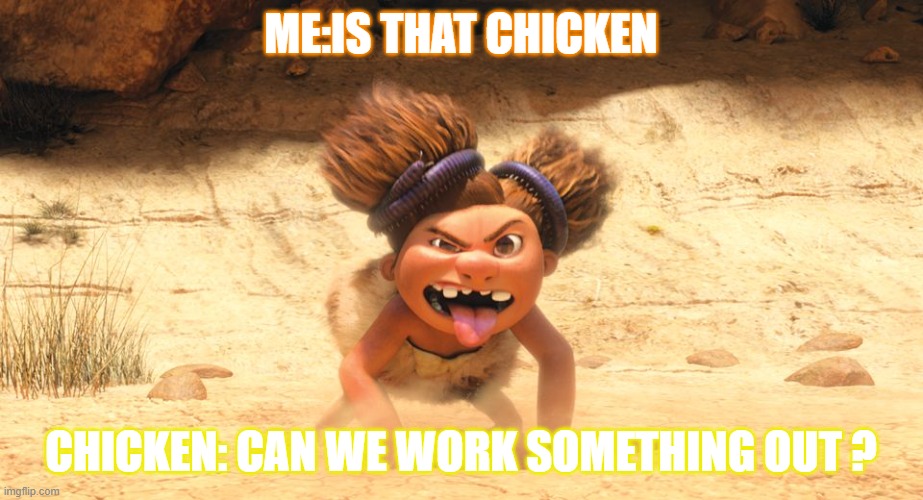 Croods baby | ME:IS THAT CHICKEN; CHICKEN: CAN WE WORK SOMETHING OUT ? | image tagged in croods baby | made w/ Imgflip meme maker