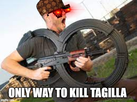 Tarkov rage | ONLY WAY TO KILL TAGILLA | image tagged in tarkov,funny memes,rage | made w/ Imgflip meme maker