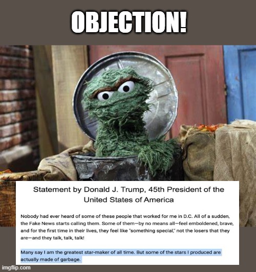 Self professed master of everything, Trump claims credit for... Oscar too??? |  OBJECTION! | image tagged in trump,narcissist,sesame street,oscar the grouch | made w/ Imgflip meme maker